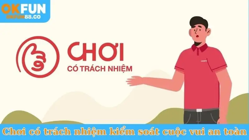 Chơi có trách nhiệm giúp kiểm soát cuộc vui an toàn