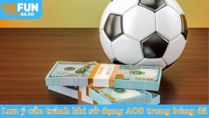 Lưu ý cần tránh khi sử dụng AOS trong bóng đá